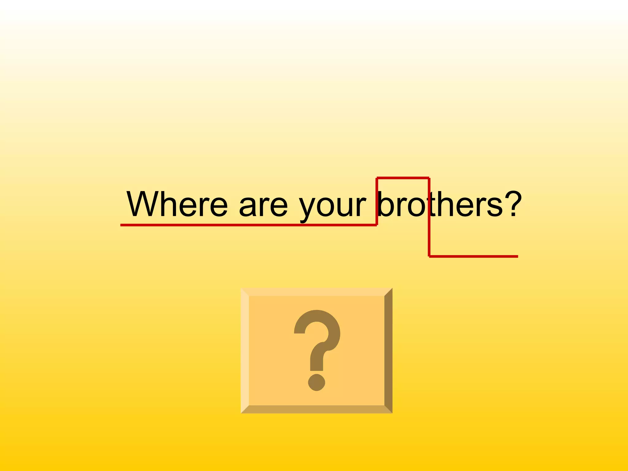 Where are your brothers?
 