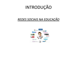 INTRODUÇÃO 
REDES SOCIAIS NA EDUCAÇÃO 
 