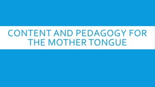 CONTENT AND PEDAGOGY FOR
THE MOTHER TONGUE
 