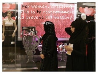 For women, dressing
Hajib is to respect oneself
and prevent the lusting of
           men.
 