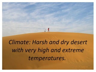 Climate: Harsh and dry desert
 with very high and extreme
       temperatures.
 