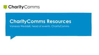 CharityComms Resources
Vanessa Weddell, head of events, CharityComms
 