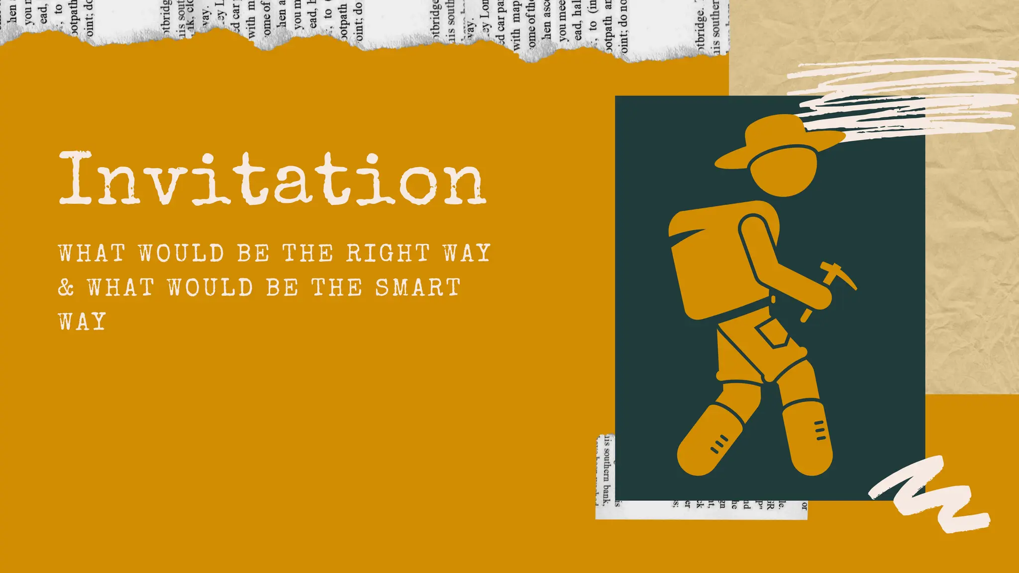 Invitation
WHAT WOULD BE THE RIGHT WAY
& WHAT WOULD BE THE SMART
WAY
 