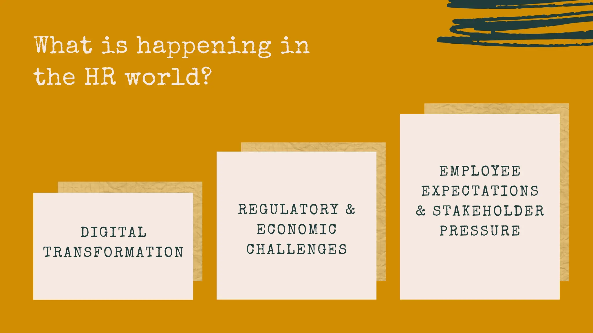 What is happening in
the HR world?
REGULATORY &
ECONOMIC
CHALLENGES
EMPLOYEE
EXPECTATIONS
& STAKEHOLDER
PRESSURE
DIGITAL
TRANSFORMATION
 