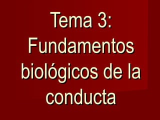 Tema 3:
 Fundamentos
biológicos de la
   conducta
 
