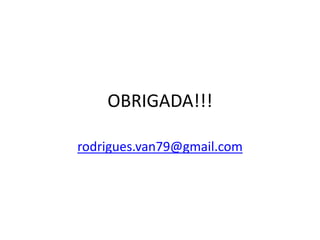 OBRIGADA!!!
rodrigues.van79@gmail.com
 