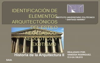 Historia de la Arquitectura II
INSTITUTO UNIVERSITARIO POLITÉCNICO
“ SANTIAGO MARIÑO”
REALIZADO POR:
VANESSA RODRIGUEZ.
CI.V-24.106.815
SAIA.
 