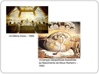 «A Última Ceia» - 1955«Crianças Geopolíticas Assistindo ao Nascimento do Novo Homem» - 1943