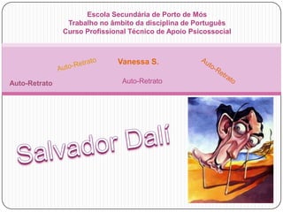 Escola Secundária de Porto de MósTrabalho no âmbito da disciplina de Português Curso Profissional Técnico de Apoio Psicossocial  Vanessa S.  Auto-Retrato Auto-Retrato  Auto-Retrato  Auto-Retrato Salvador Dalí 