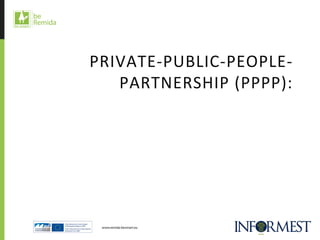  
	
  	
  
PRIVATE-­‐PUBLIC-­‐PEOPLE-­‐
PARTNERSHIP	
  (PPPP):	
  	
  
	
  
	
  
 