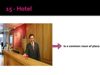 Is a common noun of place. 