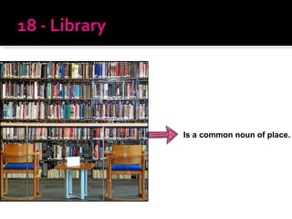 Is a common noun of place. 