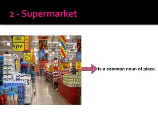 Is a common noun of place. 