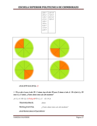 ESCUELA SUPERIOR POLITECNICA DE CHIMBORAZO
VANESSA VALVERDE Página 27
0:00=1
0:45=2
1:30=3
2:15=4
3:00=5
3:45=6
4:30=7
5:15=8
6:00=9
6:45=10
7:30=11
8:15=12
9:00=13
RESPUESTA: 13
1.- De un salón A pasan al salón B, 15 alumnos, luego del salón B pasan 20 alumnos al salón A. Si al final A y B
tienen 65 y 35 alumnos. ¿Cuántos alumnos tenían cada salón inicialmente?
A) 55 y 45 B) 50y 50 C) 60 y 40D) 65 y 35 E) N.A.
VARIABLE: alumnos
PREGUNTA: ¿Cuántos alumnos tenían cada salón inicialmente?
REPRESENTACION:
 