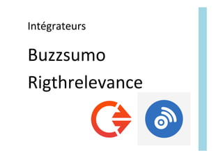 Intégrateurs	
Buzzsumo	
Rigthrelevance	
 