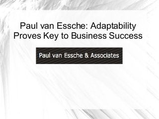 Paul van Essche: Adaptability
Proves Key to Business Success

 