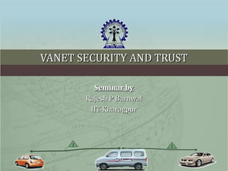 VANET SECURITY AND TRUST Seminar by Rajesh P Barnwal IIT-Kharagpur 