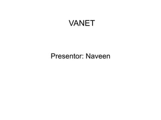 VANET
Presentor: Naveen
 