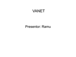 VANET
Presentor: Ramu
 
