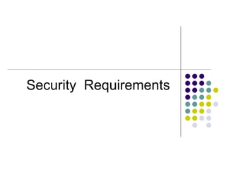 Security Requirements
 Access Control
-determined locally by policies
- authorization established what each
node is allow...