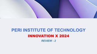 PERI INSTITUTE OF TECHNOLOGY
INNOVATION X 2024
REVIEW - 2
 