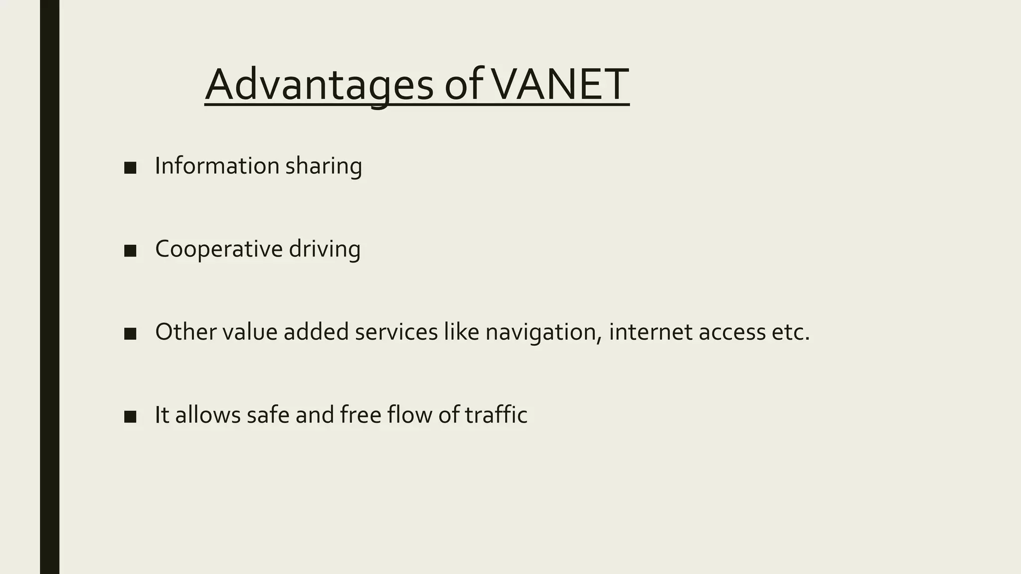 Advantages ofVANET
■ Information sharing
■ Cooperative driving
■ Other value added services like navigation, internet access etc.
■ It allows safe and free flow of traffic
 