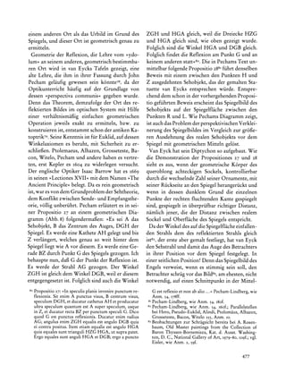 einem anderen Ort als das Urbild im Grund des                ZGH und HGA gleich, weil die Dreiecke HZG
Spiegels, und dieser Ort ist geometrisch genau zu            und HGA gleich sind, wie oben gezeigt wurde.
ermitteln.                                                   Folglich sind die Winkel HGA und DGB gleich.
  Geometrie der Reflexion, die Lehre vom >ydo-               Folglich findet die Reflexion am Punkt G und an
lum? an seinem anderen, geometrisch bestimmba-               keinem anderen statt?<8.   Die in Pechams Text un-
ren Ort wird in van Eycks Tafeln gezeigt, eine               mittelbar folgende Propositio 288Ifiihrt denselben
alte Lehre, die ihm in ihrer Fassung durch John              Beweis mit einem zwischen den Punkten H und
Pecham gelaufig gewesen sein k6nnte78, da der                Z ausgedehnten Sehobjekt, das der gemalten Sta-
Optikunterricht haufig auf der Grundlage von                 tuette van Eycks entsprechen wurde. Entspre-
dessen >perspectiva communis? gegeben wurde.                 chend dem schon in der vorhergehenden Proposi-
Denn das Theorem, demzufolge der Ort des re-                 tio gefiihrten Beweis erscheint das Spiegelbild des
flektierten Bildes im optischen System mit Hilfe             Sehobjekts auf der Spiegelflache zwischen den
einer verhaltnismaiiig einfachen geometrischen               Punkten R und L. Wie Pechams Diagramm zeigt,
Operation jeweils exakt zu ermitteln, bzw. zu                ist auch das Problem der perspektivischen Verklei-
konstruieren ist, entstammt schon der antiken Ka-            nerung des Spiegelbildes im Vergleich zur grifie-
toptrik79.Seine Kenntnis ist fiir Euklid, auf dessen         ren Ausdehnung des realen Sehobjekts vor dem
Winkelaxiomen es beruht, mit Sicherheit zu er-               Spiegel mit geometrischen Mitteln gelist.
schliefen. Ptolemaeus, Alhazen, Grosseteste, Ba-               Van Eyck hat sein Diptychon so aufgebaut. Wie
con, Witelo, Pecham und andere haben es vertre-              die Demonstration der Propositiones 27 und 28
ten, erst Kepler es I604 zu widerlegen versucht.             sieht es aus, wenn der geometrische Korper des
Der englische Optiker Isaac Barrow hat es 1669               queroblong achteckigen Sockels, kontrollierbar
in seinen >Lectiones XVII< mit dem Namen >The                durch die wechselnde Zahl seiner Ornamente, mit
Ancient Principle<<  belegt. Da es rein geometrisch          seiner Riickseite an den Spiegel herangeriickt und
ist, war es von dem Grundproblem der Sehtheorie,             wenn in dessen dunklem Grund die einzelnen
dem Konflikt zwischen Sende- und Empfangsthe-                Punkte der rechten fluchtenden Kante gespiegelt
orie, villig unberiihrt. Pecham erliutert es in sei-         sind, gespiegelt in iberprifbar richtiger Distanz,
ner Propositio 27 an einem geometrischen Dia-                namlich jener, die der Distanz zwischen realem
gramm (Abb. 8) folgendermafen: >Es sei A das                 Sockel und Oberflache des Spiegels entspricht.
Sehobjekt, B das Zentrum des Auges, DGH der                    Da der Winkel des auf die Spiegelflacheeinfallen-
Spiegel. Es werde eine Kathete AH gelegt und bis             den Strahls dem des reflektierten Strahls gleich
Z verlangert, welches genau so weit hinter dem               ist82,der erste aber gemalt festliegt, hat van Eyck
Spiegel liegt wie A vor diesem. Es werde eine Ge-            den Sehstrahlund damit das Auge des Betrachters
rade BZ durch Punkt G des Spiegels gezogen. Ich              in ihrer Position vor dem Spiegel festgelegt. In
behaupte nun, dag G der Punkt der Reflexion ist.             einer seitlichen Position! Denn das Spiegelbild des
Es werde der Strahl AG gezogen. Der Winkel                   Engels verweist, wenn es stimmig sein soll, den
ZGH ist gleich dem Winkel DGB, weil er diesem                Betrachterschrag vor das Bild83,am ehesten, nicht
entgegengesetzt ist. Folglich sind auch die Winkel           notwendig, auf einen Schnittpunkt in der Mittel-
80
     Propositio 27: ?In speculisplanis invenirepunctum re-      G est reflexio nonabalio...? Pecham-Lindberg,
                                                                             et                               wie
     flexionis.Sit enimA punctusvisus,B centrumvisus,           Anm. 54, I78ff.
     speculum  DGH, et ducatur
                             cathetus et producatur
                                     AH                      81 Pecham-Lindberg, wie Anm. 54, i8of.
     ultra speculum quantum est A super speculum, usque      82
                                                                Pecham-Lindberg,wie Anm. 54, i6of.; Parallelstellen
     in Z, et ducaturrecta BZ per punctum speculi G. Dico       bei Hero, Pseudo-Euklid,Alindi, Ptolomaus,Alhazen,
     quod G est punctus reflexionis. Ducatur enim radius       Grosseteste, Bacon, Witelo 255, Anm. Io.
     AG; angulus enimZGH equalis anguloDGB quia
                                 est                         83 Beobachtungenzur   Schragsichtbereits bei A. Rosen-
     ei contrapositus.Itemetiamequalis anguloHGA
                                     est                       baum, Old Master paintings from the Collection of
                sunt
     quiaequales trianguli   HZG HGA,ut suprapatet.            Baron Thyssen-Bornemisza,Kat. d. Ausst. Washing-
                 sunt
     Ergoequales anguli    HGA et DGB;ergoa puncto             ton, D. C., National Gallery of Art, 1979-80,Io9f.;vgl.
                                                               Eisler, wie Anm.   2,   59f.


                                                                                                             477
 