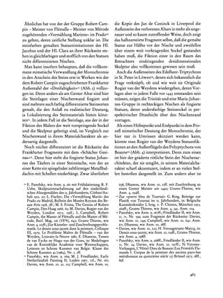 Ahnliches hat von der der Gruppe Robert Cam-               die Kopie des Jan de Coninck in Liverpool die
pin - Meister von Flemalle - Meister von Merode             Aufienseite des verlorenen Altars in mehr als unge-
                                         im
zugeh6renden ?Vermihlung Mariens<< PradoIo                  nauer und so kaum zutreffender Weise, doch zeigt
zu gelten, deren zeitliche Stellung  unklar ist. Die        das halbzerst6rte Fragment selbst, dafgdie gemalte
steinfarben gemalten Statuenimitationen des H1.             Statue zur Halfte vor der Nische und zweifellos
Jacobus und der Hi. Clara an ihrer Riickseite ste-          iiber einem weit vorkragenden Sockel gestanden
hen in gleichfarbigenund stofflich von den Statuen          haben muf, die Fiktion einer in den Raum des
nicht differenzierten Nischen.                              Betrachters eindringenden dreidimensionalen
 Man kann insofern behaupten, daif die vollkom-             Skulptur also vollkommen gewesen sein muf.
mene mimetische Verwandlung der Monochromie                   Auch die Aufenseiten des Edelheer-Triptychons
in den Anschein des Steins erst in Werken wie der           in St. Peter in L6wenI4,denen sich bekanntlich die
dem Robert Campin zugeschriebenen Frankfurter               Frage verkniipft, ob und wie weit sie Originale
Aufientafel der ?Dreifaltigkeit<<1  (Abb. 3) vollzo-        Rogier van der Weydens wiedergeben, deren Vor-
gen ist. Denn anders als am Genter Altar sind hier          lagen aber in jedem Falle vor 1443entstanden sein
die Steinlagen einer Nischenwand fingiert und               miissen, zeigen die Trinitat und eine Maria-Johan-
sind mehrereauch farbig differenzierte Steinsorten          nes-Gruppe in rechteckigen Nischen als fingierte
gemalt, die den Anlafi zu realistischer Deutung,            Statuen, deren andersfarbige Steinsockel in per-
ja Lokalisierung des Steinmaterials bieten k6nn-            spektivischer Draufsicht iiber den Nischenrand
tenI2.In jedem Fall ist die Steinlage, aus der in der       vorragen.
Fiktion des Malers der weit vorspringende Sockel              Als einen H6hepunkt und Endpunkt in dem Pro-
und die Skulptur gefertigt sind, im Vergleich zur           zefi mimetischer Deutung der Monochromie, der
Nischenwand in ihrem Materialcharakterals an-               hier nur in Umrissen skizziert werden kann,
dersartig dargestellt.                                      konnte man Rogier van der Weydens Statuenfik-
 Noch reicher differenziert ist die Riickseite des          tionen an den Aufienfliigeln des Polyptychons von
Frankfurter Fragments mit dem >Schacher Gesi-               Beaune'5(Abb. 4) interpretieren.Denn zum einen
nas<I3. Denn hier steht die fingierte Statue Johan-         ist hier der geaderte r6tliche Stein der Nischenar-
nes des Taufers in einer Steinnische, von der an            chitektur, der sie umgibt, in seinem Materialcha-
einer Kette ein spiegelnder zeltf6rmiger Metallbal-         rakter scharf akzentuiert, indem er an vielen Stel-
dachin mit Schellen niederhangt. Zwar iiberliefert          len bestofien dargestellt ist. Zum andern aber ist

 IoE. Panofsky, wie Anm. 9, I6i mit Friihdatierung; F.
                                                    R.                      wie                            an
                                                                 638;Dhanens, Anm.10, 2Iff. mit Zuschreibung
   Uebe, Skulpturennachahmung        auf den niederlandi-                                              wie
                                                                 einen GenterMeisterum I440;Grams-Thieme,
   schen Altargemildendes I5. Jahrhunderts,  C6then/An-          Anm. 4, i94ff.
   halt 19I3, 20; L. Fischer, Die ?VermahlungMaria?des      12Zur ?pierrebleu de                G.             zur
                                                                                        Tournai<< Ring, Beitrage
   Prado zu Madrid,Bulletin des Musees Royaux des Be-            Plastik von Tournai im I5. Jahrhundert,in: Belgische
   aux-Arts 1958,  3ff.;M. S. Frinta,The Genius of Robert        Kunstdenkmaler hrsg. v. P. Clemen, Miinchen 1923,
                                                                                 I,
   Campin,Den Haag 1966,63;M. Davies, Rogier van der             269ff.; Grams-Thieme, wie Anm. 4, 341, Anm. 104.
   Weyden, London 1972, 256f.; L. Campbell, Robert          '3                          Friedlander wie Anm.
                                                                 Panofsky, Anm.9, i67ff.;
                                                                         wie                     II,
   Campin,the Masterof Flemalleand the Masterof Me-            II, 71, Nr. 59a; zum Fragment der Riickseite: Davies,
   rode, Burl. Mag. 116(1974), 642; Grams-Thieme,wie           wie Anm. 10, 249; Campbell, wie Anm. 10, 641, Anm.
   Anm. 4, 215ff.;Zur Kiinstler-und Zuschreibungsproble-       67; Dhanens, wie Anm. o0, i8ff.
   matik:Le dessin sous-jacentdans la peinture,Colloque     '4 Davies, wie Anm. 10, 225; H. Verougstraete-Marcq, in:
   III, I979. Le Probleme Maitre de Flemalle - van der         Dessin sous-jacent,wie Anm. 10, II9ff.,Grams-Thieme,
   Weyden, Louvain-la-Neuve 1981; Dhanens, Tussen
                                      E.                         wie Anm. 4, I98ff.
   de van Eycks en Hugo van der Goes, in: Medelingen         Is Panofsky, wie Anm. 9, 268ff., Friedlander II, wie Anm.
   van de Koninklijke Academie voor Wetenschappen,              ii, Nr. 14; Davies, wie Anm. Io, i97ff.; N. Veronee-
   Letteren en Schone Kunsten van Belgie. Klasse der             Verhaegen,L'H6tel-Dieu de Beaune(Les PrimitifsFla-
  Schone Kunsten 45 (1984), Nr. i, iff.                          mands I. Corpus de la peinture des anciens pays-bas
 " Panofsky, wie Anm. 9, 169; M. J. Friedlander,Early            meridionaux au quinzieme siecle 13) Briissel 1973, i8ff.,
   Netherlandish Painting II, Leiden 1967, 7If., Nr. 60;         89f.
  Davies, wie Anm. o0, 32, 25I; Campbell, wie Anm.   I0,



                                                                                                                   463
 