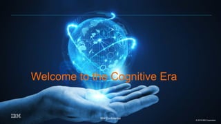 Welcome to the Cognitive Era
© 2016 IBM Corporation
IBM Confidential
 