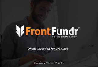 Vancouver • October 18th 2016
Online Investing for Everyone
 