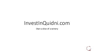 InvestInQuidni.com
Own a slice of a winery
 