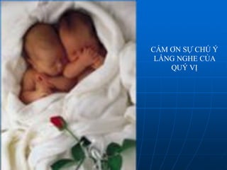 CÁM ƠN SỰ CHÚ Ý
LẮNG NGHE CỦA
QUÝ VỊ
 