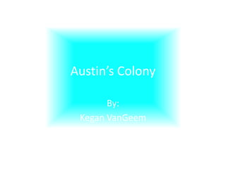 Austin’s Colony

       By:
 Kegan VanGeem
 
