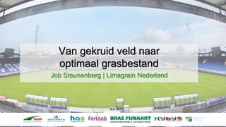 Van gekruid veld naar
optimaal grasbestand
Job Steunenberg | Limagrain Nederland
 