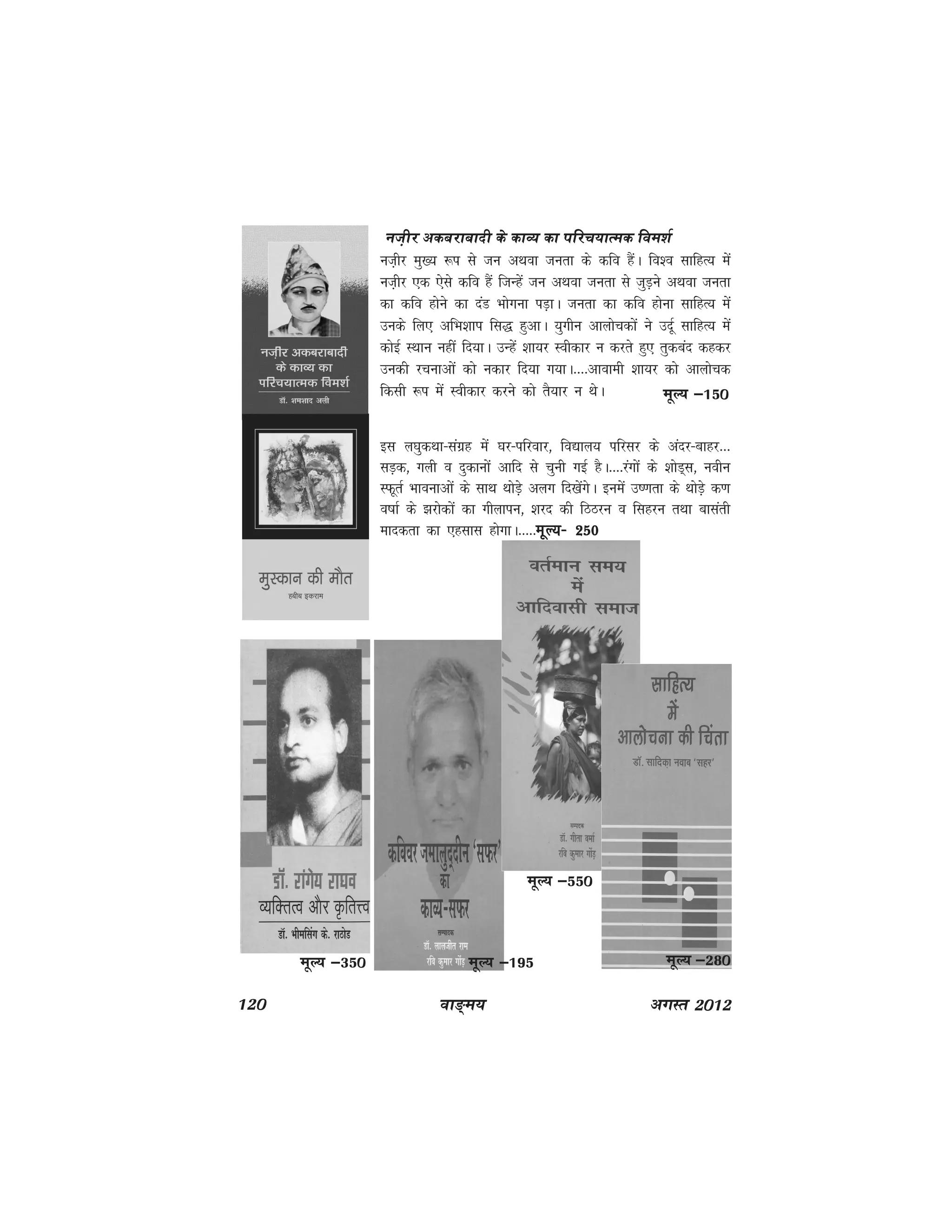 120 ok≥~e; vxLr 2012
ut+hj vdcjkcknh ds dkO; dk ifjp;kRed foe'kZ
ut+hj eq[; :i ls tu vFkok turk ds dfo gSaA fo'o lkfgR; esa
ut+hj ,d ,sls dfo gSa ftUgsa tu vFkok turk ls tqM+us vFkok turk
dk dfo gksus dk naM Hkksxuk iM+kA turk dk dfo gksuk lkfgR; esa
muds fy, vfHk'kki fl) gqvkA ;qxhu vkykspdksa us mnwZ lkfgR; esa
dksbZ LFkku ugha fn;kA mUgsa 'kk;j Lohdkj u djrs gq, rqdcan dgdj
mudh jpukvksa dks udkj fn;k x;kA----vkokeh 'kk;j dks vkykspd
fdlh :i esa Lohdkj djus dks rS;kj u FksA ewY; &150
bl y?kqdFkk&laxzg eas ?kj&ifjokj] fo|ky; ifjlj ds vanj&ckgj---
lM+d] xyh o nqdkuksa vkfn ls pquh xbZ gSA----jaxksa ds 'kksM~l] uohu
LQwrZ Hkkoukvksa ds lkFk FkksM+s vyx fn[ksaxsA buesa m".krk ds FkksM+s d.k
o"kkZ ds >jksdksa dk xhykiu] 'kjn dh fBBju o flgju rFkk cklarh
ekndrk dk ,glkl gksxkA-----ewY;& 250ewY;& 250ewY;& 250ewY;& 250ewY;& 250
ewY; &350 ewY; &195
ewY; &550
ewY; &280
 