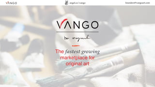 The fastest growing
marketplace for
original art
angel.co/vango founders@vangoart.com
 