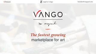 The fastest growing
marketplace for art
angel.co/vango founders@vangoart.com
 