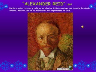 “ ALEXANDER REID”  1887 Prefiere pintar retratos y reflejar en ellos los distintos matices que trasmite la mirada humana. Reid ers uno de los marchantes más importantes de París. 