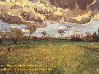 swirling  clouds in violet haze reflect in Vincent's eyes of China blue. . 