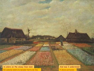 in colors on the snowy linen land. And now I understand En colores sobre la nevada tierra de lino . Y ahora entiendo 