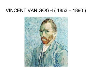 VINCENT VAN GOGH ( 1853 – 1890 )
 