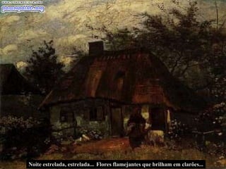 Noite estrelada, estrelada... Flores flamejantes que brilham em clarões... 