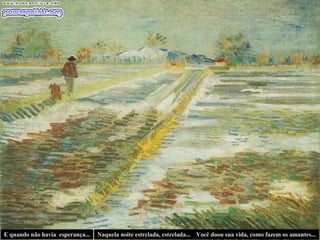 E quando não havia  esperança... Naquela noite estrelada, estrelada... Você doou sua vida, como fazem os amantes... 