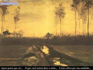 Agora penso que sei... O que você tentou dizer a mim... Como sofreu por sua sanidade... 