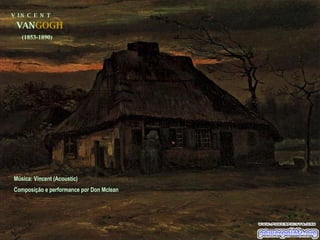 V  I N  C  E  N  T VAN GOGH (1853-1890) Música: Vincent (Acoustic)  Composição e performance por Don Mclean 