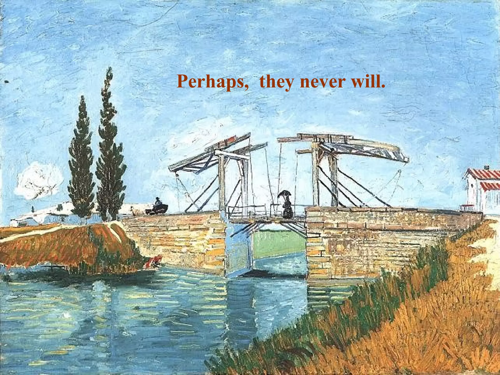 Perhaps,  they never will. 