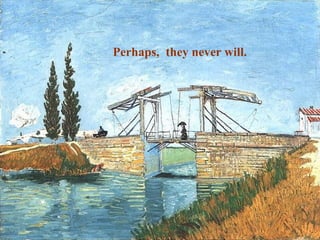 Perhaps,  they never will. 