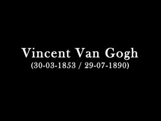 Vincent Van Gogh
(30-03-1853 / 29-07-1890)
 