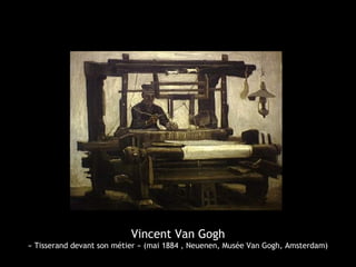 Vincent Van Gogh
« Tisserand devant son métier » (mai 1884 , Neuenen, Musée Van Gogh, Amsterdam)
 