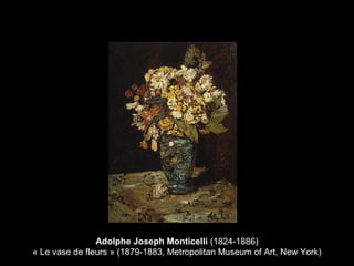 Adolphe Joseph Monticelli (1824-1886)
« Le vase de fleurs » (1879-1883, Metropolitan Museum of Art, New York)
 